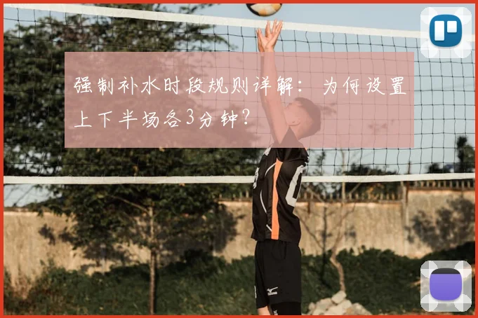 强制补水时段规则详解:为何设置上下半场各3分钟?
